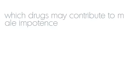 which drugs may contribute to male impotence