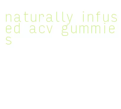 naturally infused acv gummies
