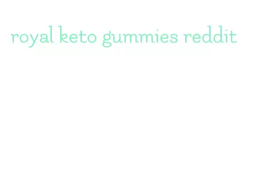 royal keto gummies reddit