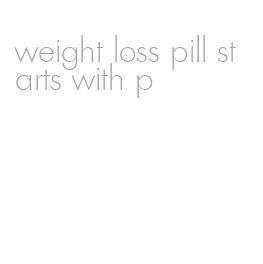 weight loss pill starts with p