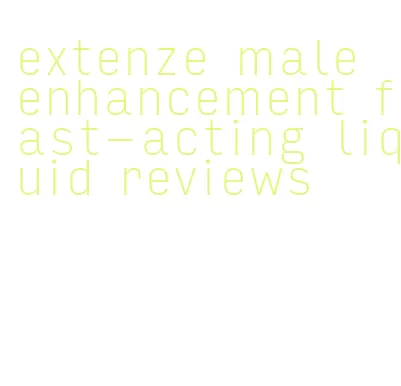 extenze male enhancement fast-acting liquid reviews