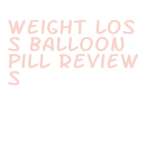 weight loss balloon pill reviews