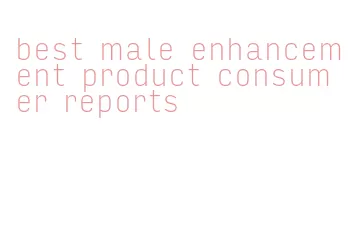 best male enhancement product consumer reports