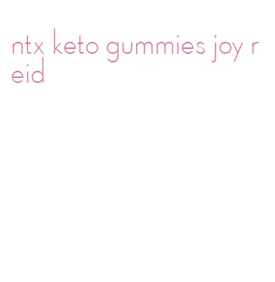 ntx keto gummies joy reid