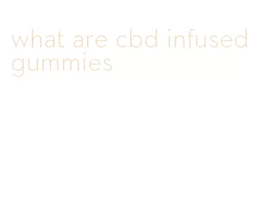 what are cbd infused gummies