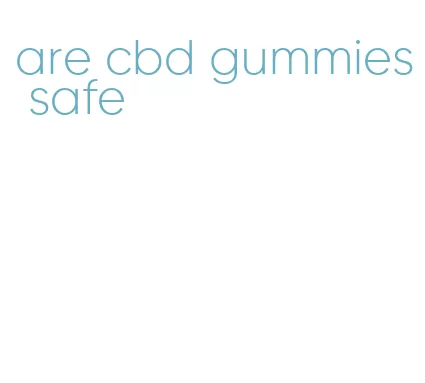are cbd gummies safe