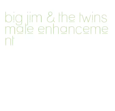 big jim & the twins male enhancement