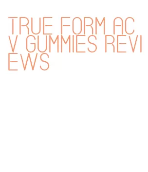 true form acv gummies reviews