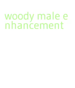 woody male enhancement