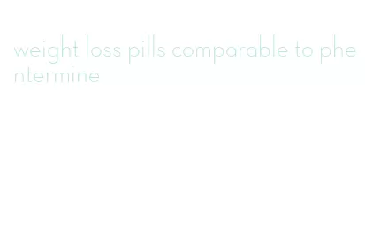 weight loss pills comparable to phentermine