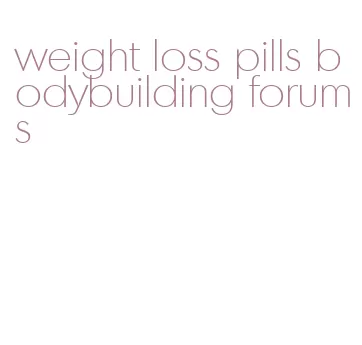 weight loss pills bodybuilding forums
