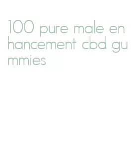 100 pure male enhancement cbd gummies