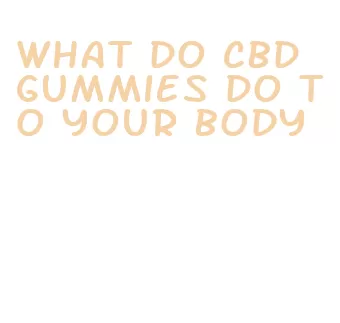 what do cbd gummies do to your body