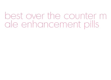 best over the counter male enhancement pills
