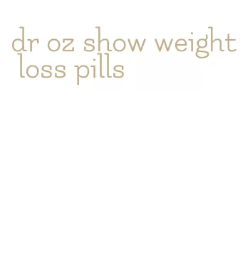 dr oz show weight loss pills