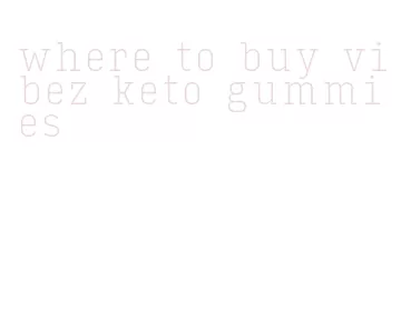 where to buy vibez keto gummies