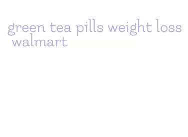 green tea pills weight loss walmart