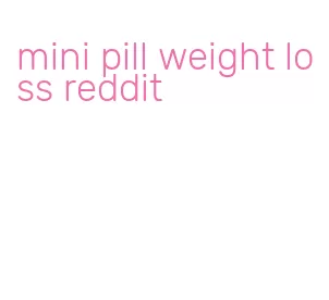 mini pill weight loss reddit