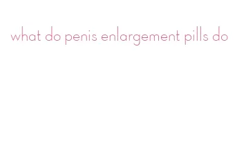 what do penis enlargement pills do