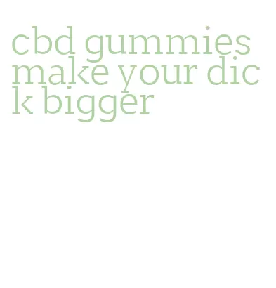cbd gummies make your dick bigger