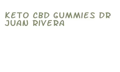 keto cbd gummies dr juan rivera