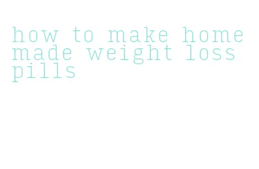 how to make homemade weight loss pills