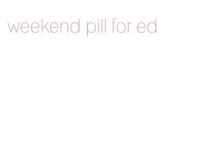 weekend pill for ed