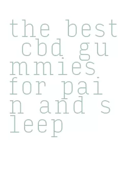 the best cbd gummies for pain and sleep