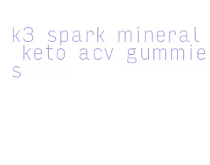 k3 spark mineral keto acv gummies