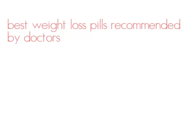 best weight loss pills recommended by doctors