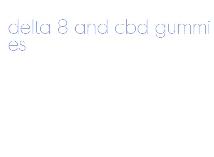 delta 8 and cbd gummies