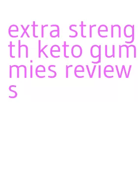 extra strength keto gummies reviews
