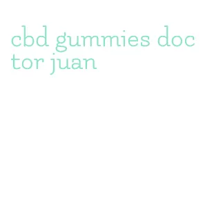 cbd gummies doctor juan