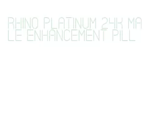 rhino platinum 24k male enhancement pill