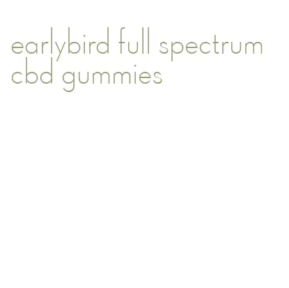 earlybird full spectrum cbd gummies