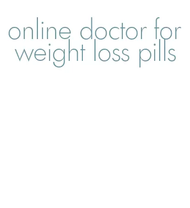 online doctor for weight loss pills