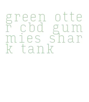 green otter cbd gummies shark tank