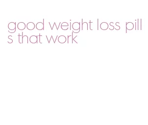 good weight loss pills that work
