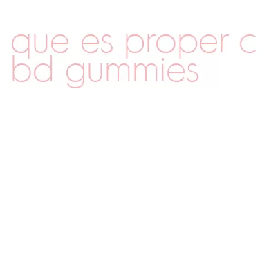 que es proper cbd gummies