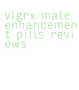 vigrx male enhancement pills reviews