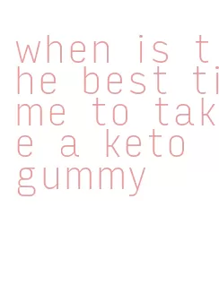 when is the best time to take a keto gummy