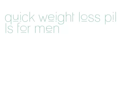 quick weight loss pills for men