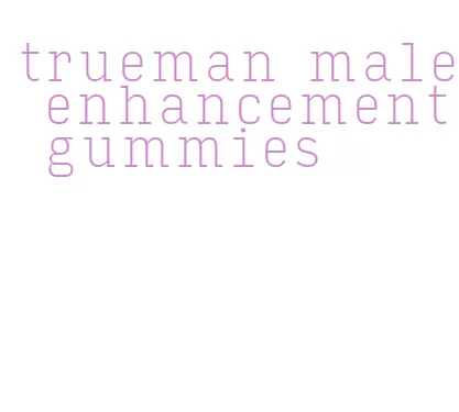 trueman male enhancement gummies