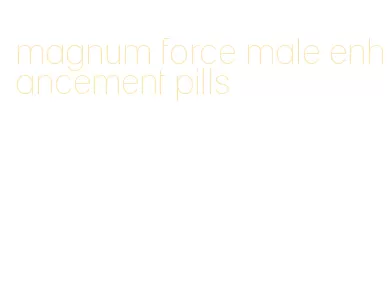 magnum force male enhancement pills