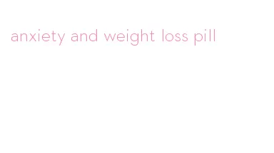 anxiety and weight loss pill