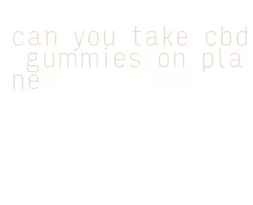 can you take cbd gummies on plane