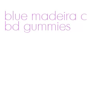 blue madeira cbd gummies