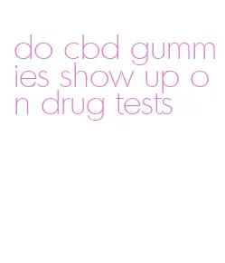do cbd gummies show up on drug tests