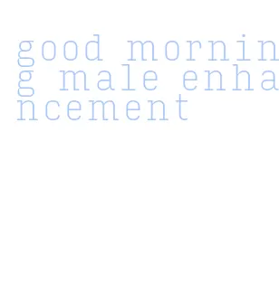 good morning male enhancement