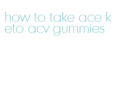 how to take ace keto acv gummies